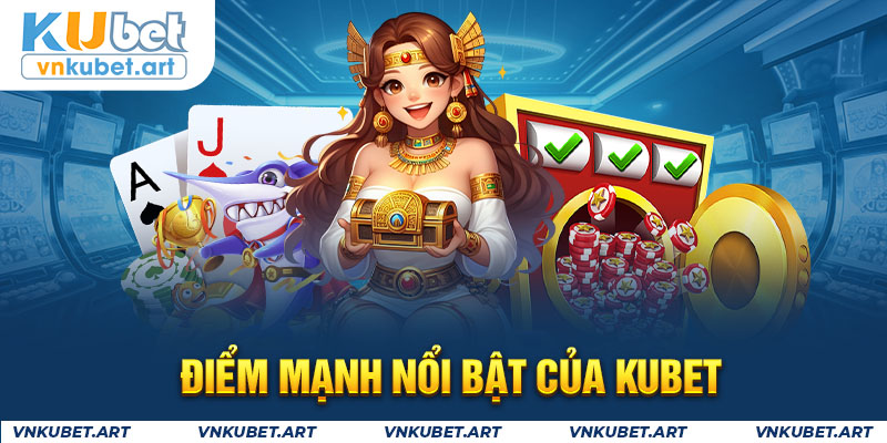 Điểm mạnh nổi bật của KUBET