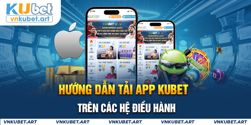 Hướng dẫn tải app KUBET trên các hệ điều hành