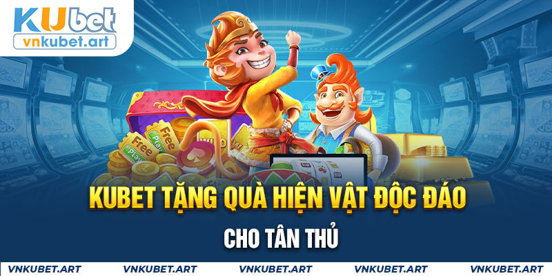 KUBET tặng quà hiện vật độc đáo cho tân thủ 