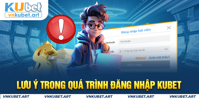 Lưu ý trong quá trình đăng nhập Kubet 