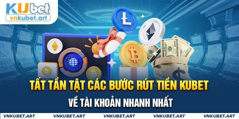 Tất tần tật các bước rút tiền kubet về tài khoản nhanh nhất