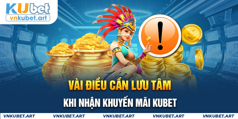 Vài điều cần lưu tâm khi nhận khuyến mãi KUBET